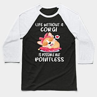 Life Without A Corgi Is Possible But Pointless (62) Baseball T-Shirt